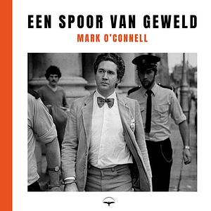 Een spoor van geweld by Mark O'Connell