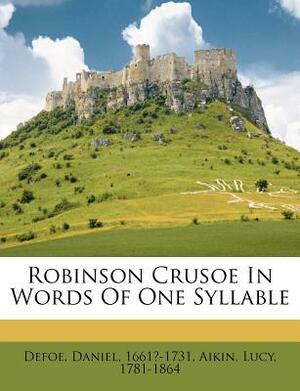 Robinson Crusoe in Words of One Syllable by Daniel Defoe, Lucy Aikin