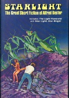 Starlight: The Great Short Fiction of Alfred Bester by Alfred Bester