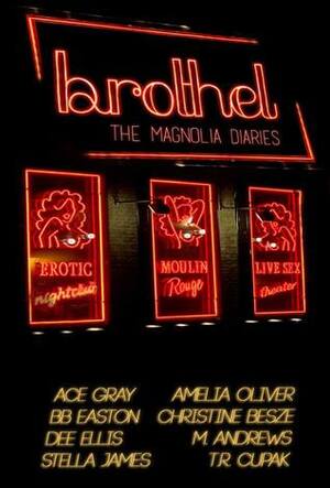 Brothel: The Magnolia Diaries by T.R. Cupak, Ace Gray, Amelia Oliver, Christine Besze, B.B. Easton, M. Andrews, Stella James, Dee Ellis