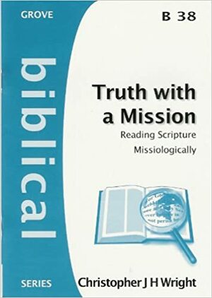 Truth with a Mission: Reading Scripture Missiologically (Biblical) by Christopher J.H. Wright