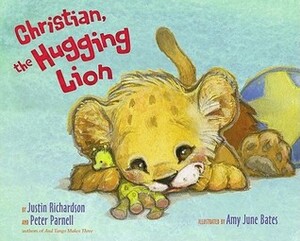 Christian, the Hugging Lion by Amy June Bates, Peter Parnell, Justin Richardson