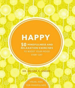 Happy: 50 Mindfulness and Relaxation Exercises to Boost Your Mood Every Day by Arlene Unger
