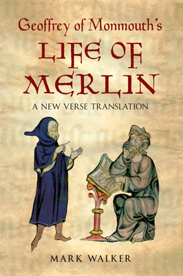 Geoffrey of Monmouth's Life of Merlin: A New Verse Translation by Geoffrey of Monmouth