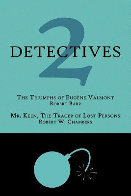 2 Detectives: The Triumphs of Eugène Valmont / Mr. Keen, the Tracer of Lost Persons by Robert Barr, Robert W. Chambers