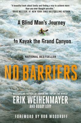 No Barriers: A Blind Man's Journey to Kayak the Grand Canyon by Buddy Levy, Erik Weihenmayer
