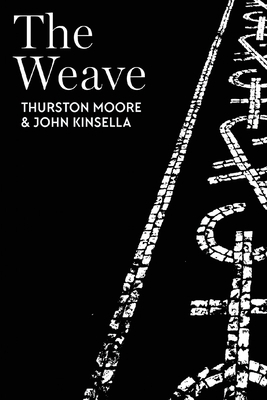 The Weave by Thurston Moore, John Kinsella