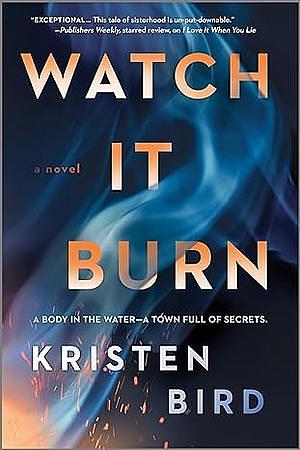 Watch It Burn: A Novel by Kristen Bird