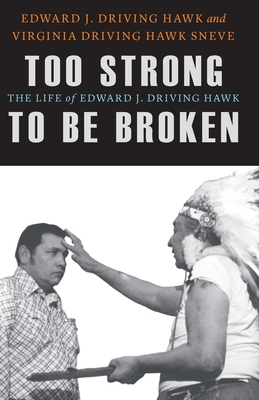 Too Strong to Be Broken: The Life of Edward J. Driving Hawk by Edward J. Driving Hawk, Virginia Driving Hawk Sneve