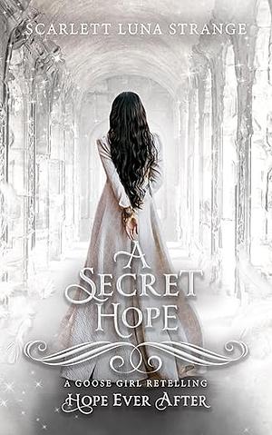 A Secret Hope: A Goose Girl Retelling by Scarlett Luna Strange