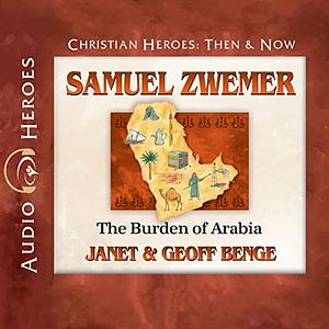 Samuel Zwemer: The Burden of Arabia by Geoff Benge, Janet Benge