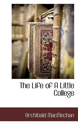 The Life of a Little College by Archibald Macmechan