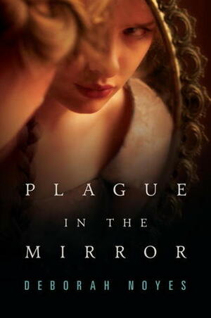 Plague in the Mirror by Deborah Noyes