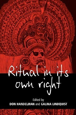 Ritual in Its Own Right: Exploring the Dynamics of Transformation by Don Handelman, Galina Lindquist