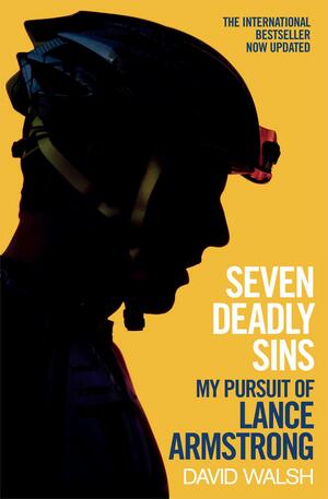 Seven Deadly Sins: My Pursuit of Lance Armstrong by David Walsh