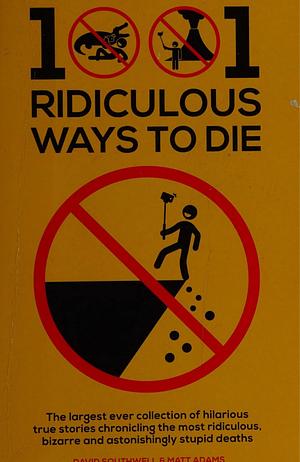 1001 Ridiculous Ways to Die by David Southwell
