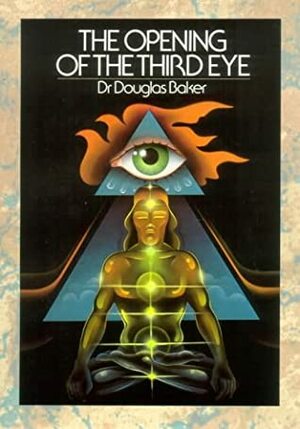 The Opening of the Third Eye by Douglas M. Baker