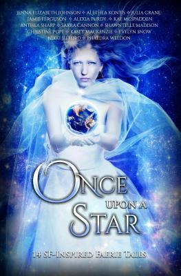 Once Upon A Star: 14 SF-Inspired Faerie Tales by Alethea Kontis, Phaedra Weldon, Sarra Cannon