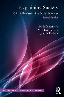 Explaining Society: Critical Realism in the Social Sciences by Berth Danermark, Mats Ekström, Jan Ch Karlsson