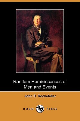 Random Reminiscences of Men and Events (Dodo Press) by John D. Rockefeller