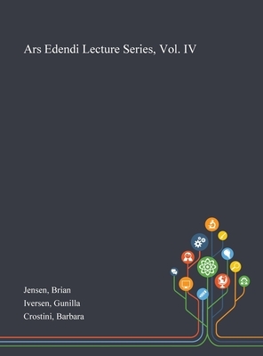 Ars Edendi Lecture Series, Vol. IV by Barbara Crostini, Brian Jensen, Gunilla Iversen