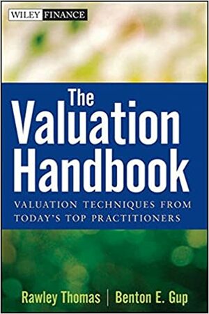 The Valuation Handbook: Valuation Techniques from Today's Top Practitioners by Rawley Thomas, Benton E. Gup