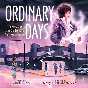 Ordinary Days: The Seeds, Sound, and City That Grew Prince Rogers Nelson by Angela Joy