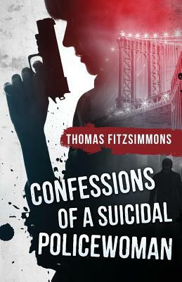 Confessions of a Suicidal Policewoman by Thomas Fitzsimmons