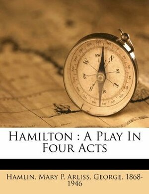 Hamilton: A Play in Four Acts by George Arliss, Mary P. Hamlin