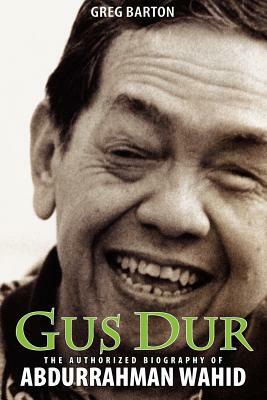 Gus Dur: The Authorized Biography of Abdurrahman Wahid by Greg Barton