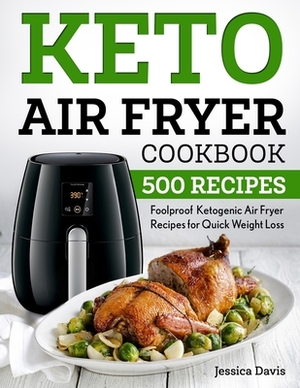 Keto Air Fryer Cookbook: Foolproof Ketogenic Air Fryer Recipes for Quick Weight Loss by Jessica Davis