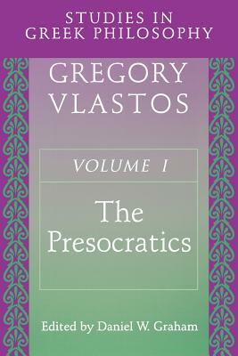 Studies in Greek Philosophy, Volume I: The Presocratics by Gregory Vlastos