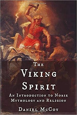 The Viking Spirit: An Introduction to Norse Mythology and Religion by Daniel McCoy