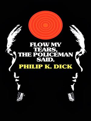 Flow My Tears, the Policeman Said by Philip K. Dick