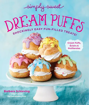 Simply Sweet Dream Puffs: Shockingly Easy Fun-Filled Treats! by Barbara Schieving