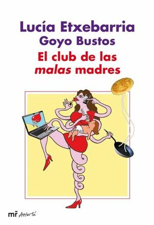 El club de las malas madres by Lucía Etxebarria, Goyo Bustos