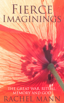 Fierce Imaginings: The Great War, Ritual, Memory and God by Rachel Mann