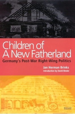 Children of a New Fatherland: Germany's Post-War Right Wing Politics by Jan Herman Brinks