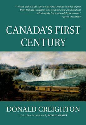 Canada's First Century by Donald Grant Creighton, Donald Wright
