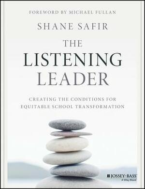 The Listening Leader: Creating the Conditions for Equitable School Transformation by Shane Safir