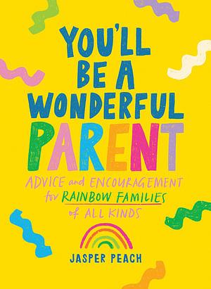 You'll Be a Wonderful Parent: Advice and Encouragement for Rainbow Families of All Kinds by Jasper Peach