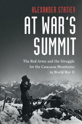 At War's Summit: The Red Army and the Struggle for the Caucasus Mountains in World War II by Alexander Statiev