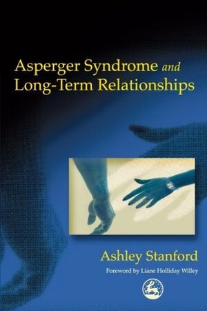 Asperger Syndrome and Long-Term Relationships by Ashley Stanford, Liane Holliday Willey
