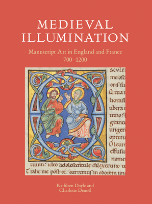 Medieval Illumination: Manuscript Art in England and France 700-1200 by Kathleen Doyle, Charlotte Denoël