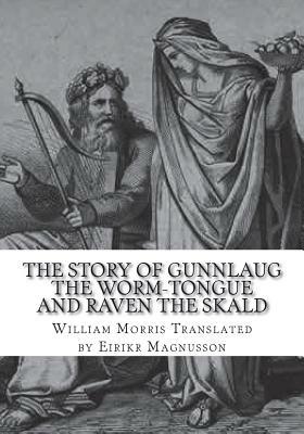 The Story Of Gunnlaug The Worm-Tongue And Raven The Skald by Magnusson Eirikr, William Morris
