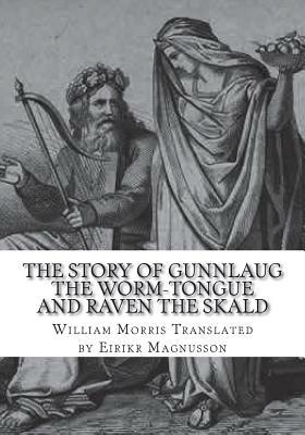 The Story Of Gunnlaug The Worm-Tongue And Raven The Skald by William Morris, Magnusson Eirikr