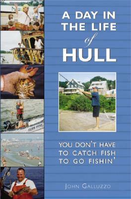 A Day in the Life of Hull: You Don't Have to Catch Fish to Go Fishin' by John Galluzzo