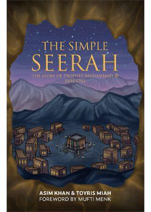 The Simple Seerah ; The Story of Prophet Muhammad SAW (Part One) by Asim Khan, Toyris Miah