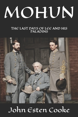 Mohun: The Last Days of Lee and His Paladins by John Esten Cooke