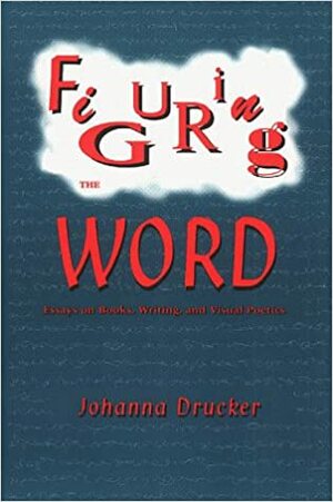 Figuring the Word by Johanna Drucker